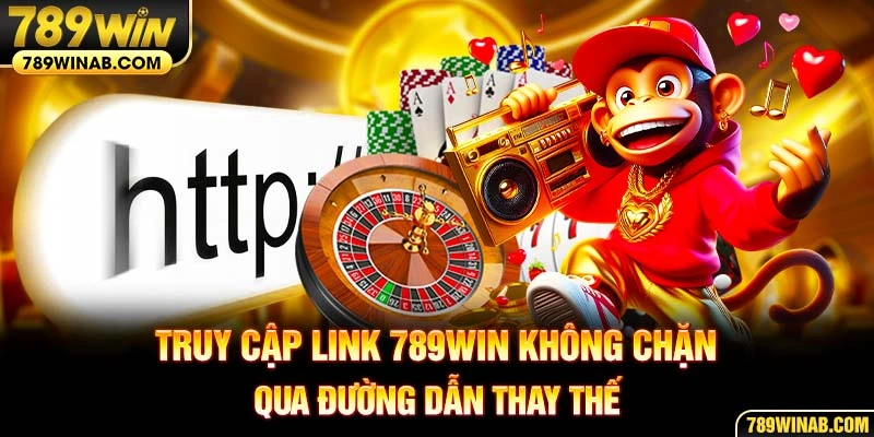 Truy cập link 789win không chặn qua đường dẫn thay thế
